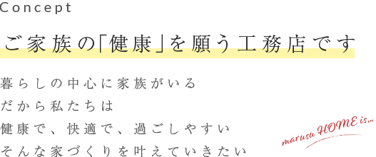 Concept ご家族の「健康」を願う工務店です